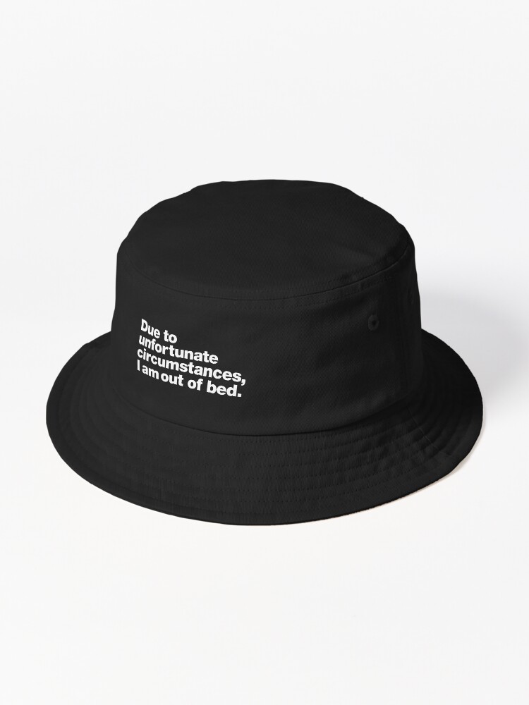 Thumbnail 1 of 6, Bucket Hat, Due to unfortunate circumstances, I am out of bed. designed and sold by chestify.