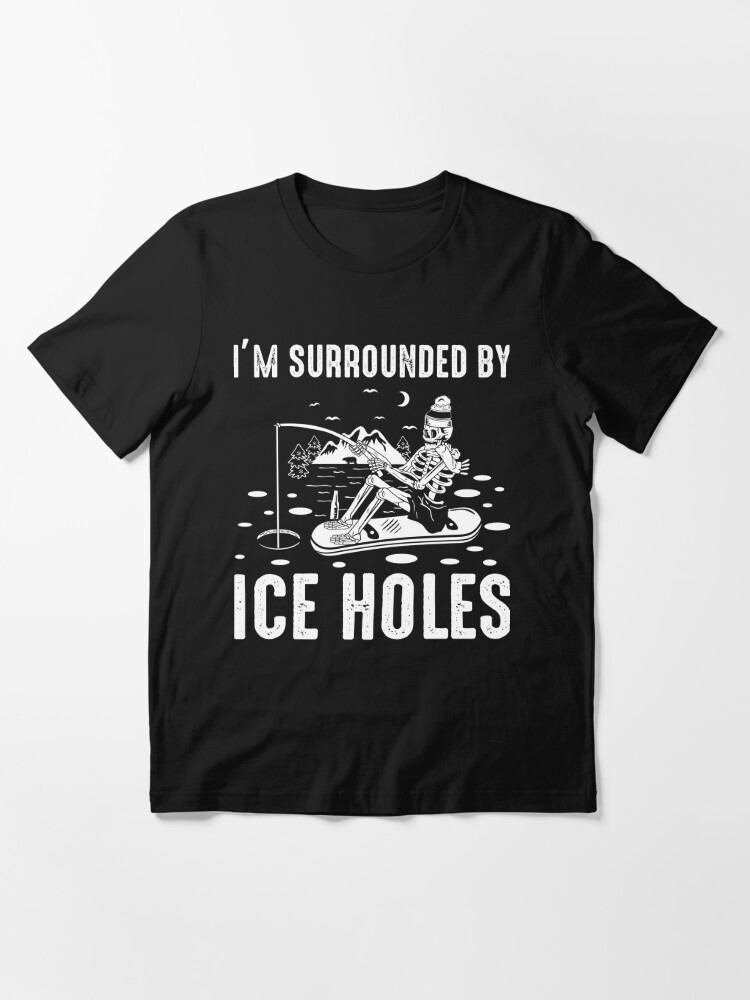 I'm Surrounded By Ice Holes Funny Winter Fishing Ice Fishing Essential T- Shirt for Sale by rifatart