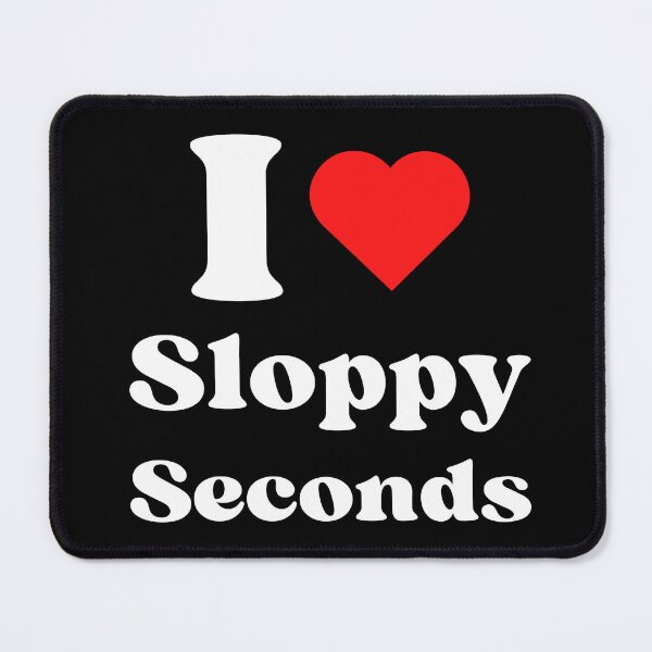Item preview, I Love Sloppy Seconds - WH designed and sold by RichieRoser.