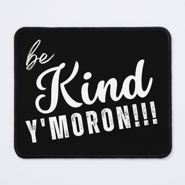 Item preview, Be Kind, Y' Moron!!! designed and sold by NineSevenFour.