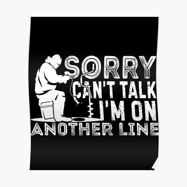 "Funny Ice Fishing Joke Sorry Can't Talk I'm On Another Line" Poster