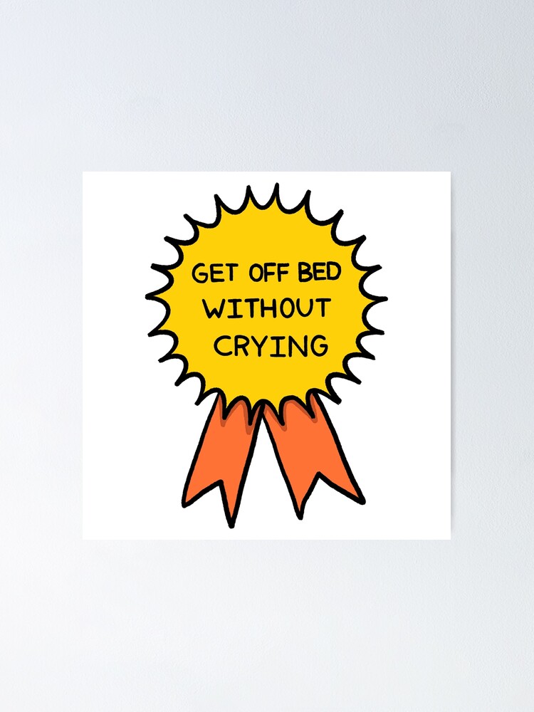 "Get off Bed without Crying Badge" Poster for Sale by ajaimomo Redbubble