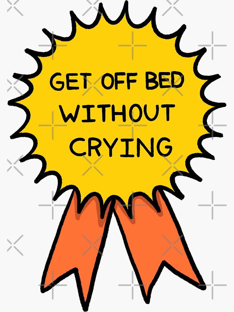 "Get off Bed without Crying Badge" Sticker for Sale by ajaimomo Redbubble