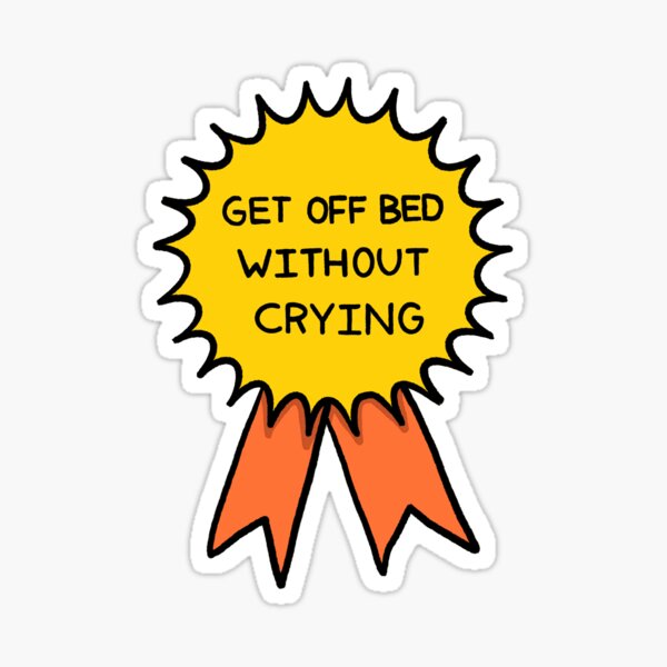 "Get off Bed without Crying Badge" Sticker for Sale by ajaimomo Redbubble