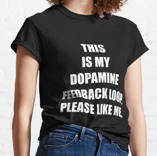 Item preview, THIS IS MY DOPAMINE FEEDBACK LOOP. PLEASE LIKE ME. designed and sold by DMcK Designs.