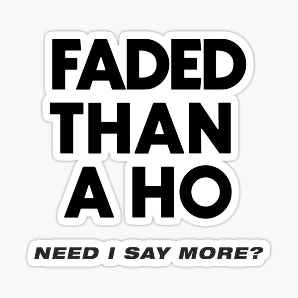 Faded Than A Ho Come In Funny Meme Sticker Sticker For Sale By Nattdrws Redbubble