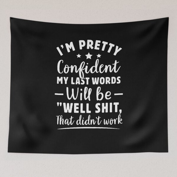 Item preview, I'm pretty confident my last words will be well shit that didn't work designed and sold by Majesticoo.