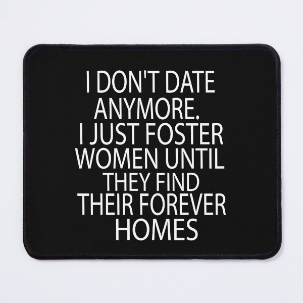 Item preview, I Dont Date Anymore I Just Foster Women Until They Find Their Forever Homes designed and sold by KAkarimassouqi.