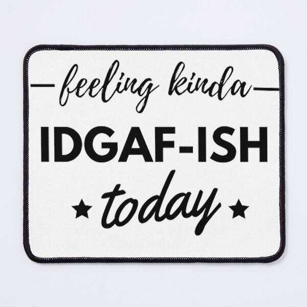 Item preview, Feeling Kinda Idgaf-Ish Today designed and sold by AG4ART.