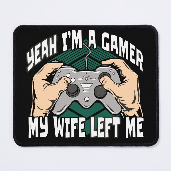 Item preview, Yeah Im A Gamer My Wife Left Me designed and sold by Eddie SH.