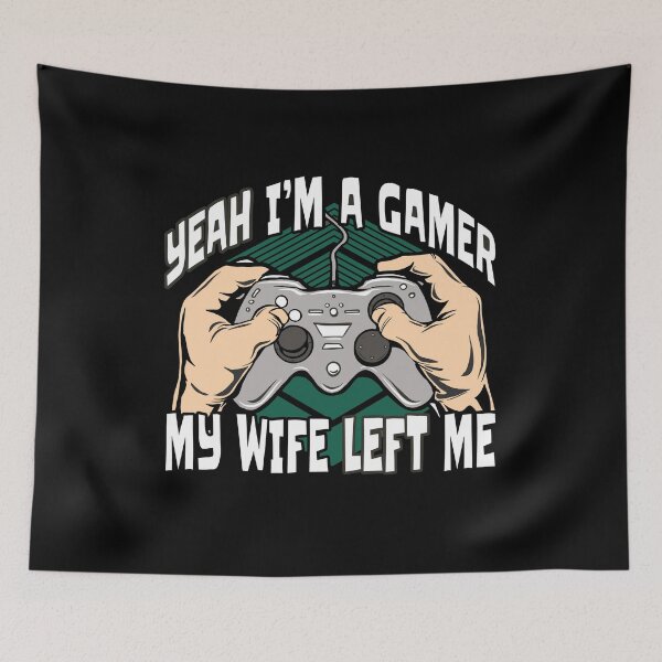 Item preview,  Yeah Im A Gamer My Wife Left Me	 designed and sold by Eddie SH.
