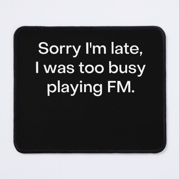 Item preview, Sorry I'm Late I Was Too Busy Playing FM designed and sold by eutonyclothing.