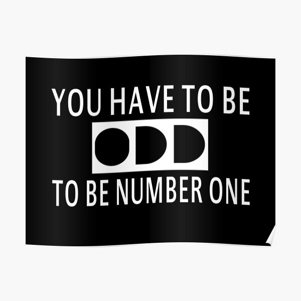 You Have To Be Odd To Be Number One Poster By Artyselley Redbubble