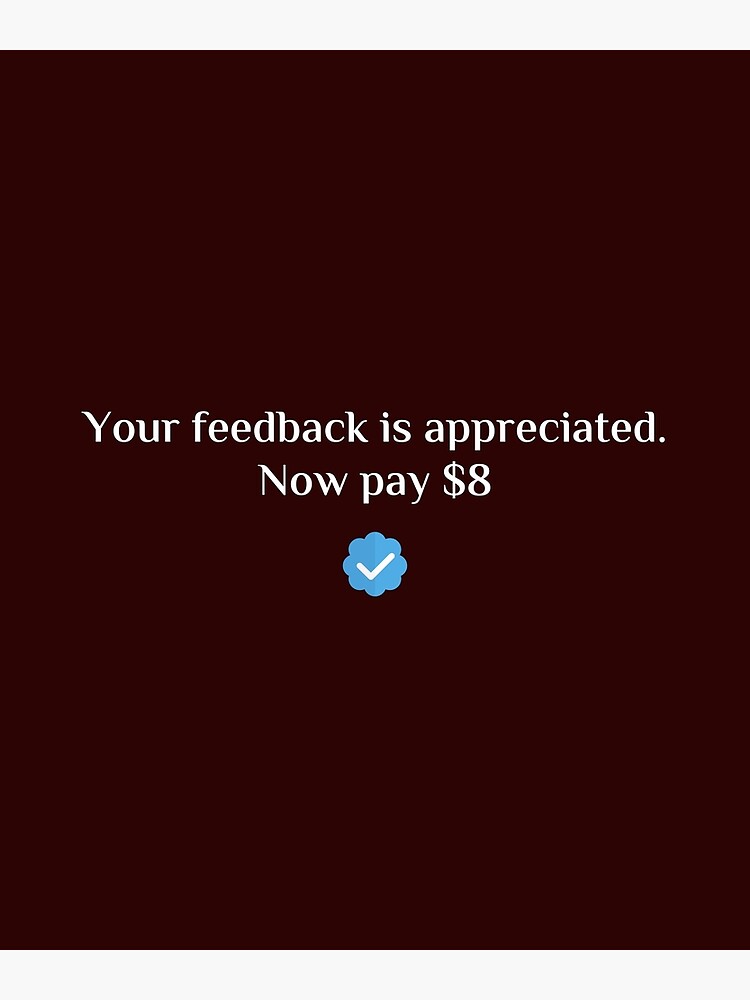 your-feedback-is-appreciated-now-pay-8-poster-for-sale-by-hydrored