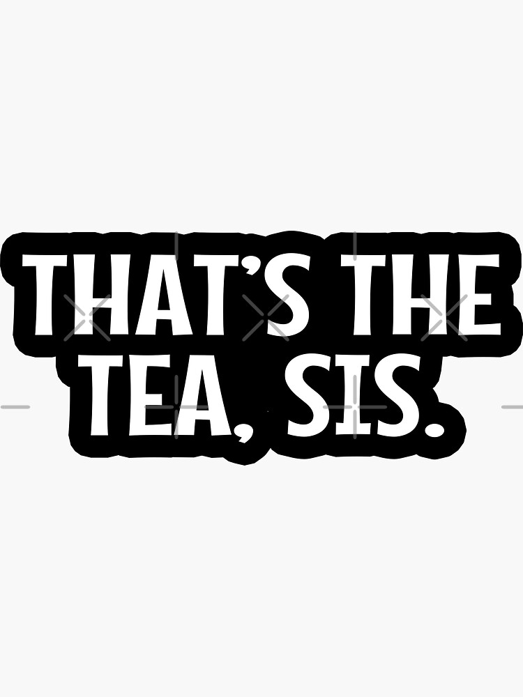 "That’s the Tea Sis and that's the tea sis that's the tea sis meme