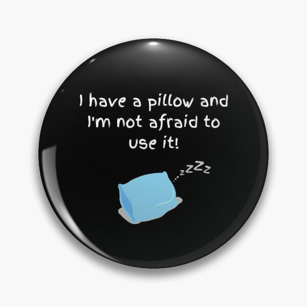 Item preview, I have a pillow and I'm not afraid to use it!  designed and sold by Ellen Hanney-Saligumba.