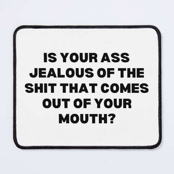 Item preview, Is your ass jealous of the shit that comes out of your mouth? designed and sold by Spiffle.