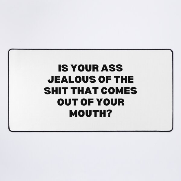 Item preview, Is your ass jealous of the shit that comes out of your mouth? designed and sold by Spiffle.