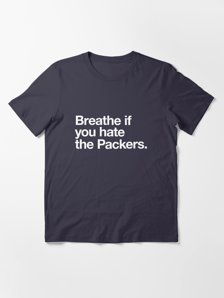 Breathe if you hate the Packers Essential T-Shirt for Sale by Primotees