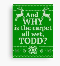 Christmas Vacation "And WHY is the carpet all wet, TODD?" Canvas Print