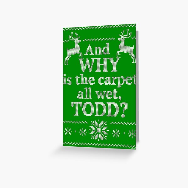 Christmas Vacation "And WHY is the carpet all wet, TODD?" Greeting Card