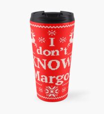 Christmas Vacation "I don't KNOW, Margo!" Travel Mug