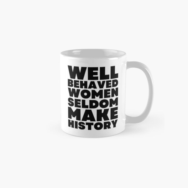 Well-behaved women seldom make history Coffee Mug by quoteme