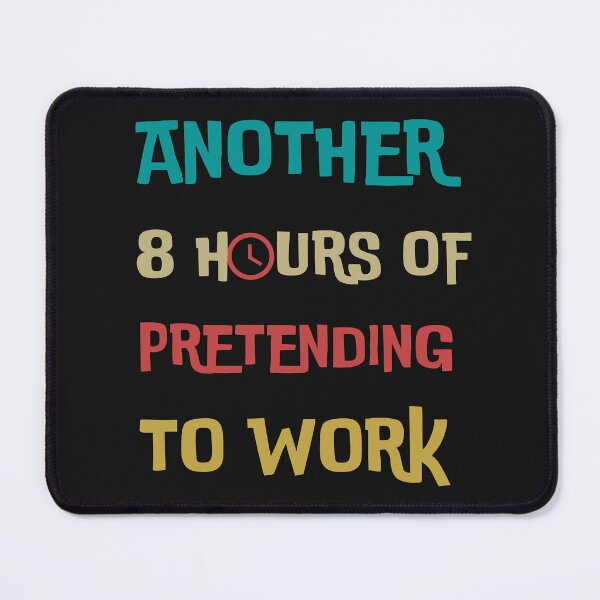 Item preview, ANOTHER 8 HOURS OF PRETENDING TO WORK designed and sold by DanaMire.