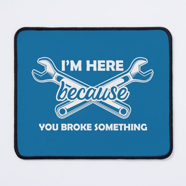 Item preview, I'm Here Because You Broke Something designed and sold by Froyd Wess.