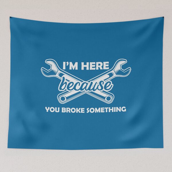 Item preview, I'm Here Because You Broke Something designed and sold by Froyd Wess.
