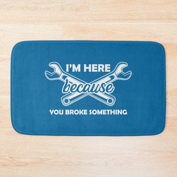 Item preview, I'm Here Because You Broke Something designed and sold by Froyd Wess.