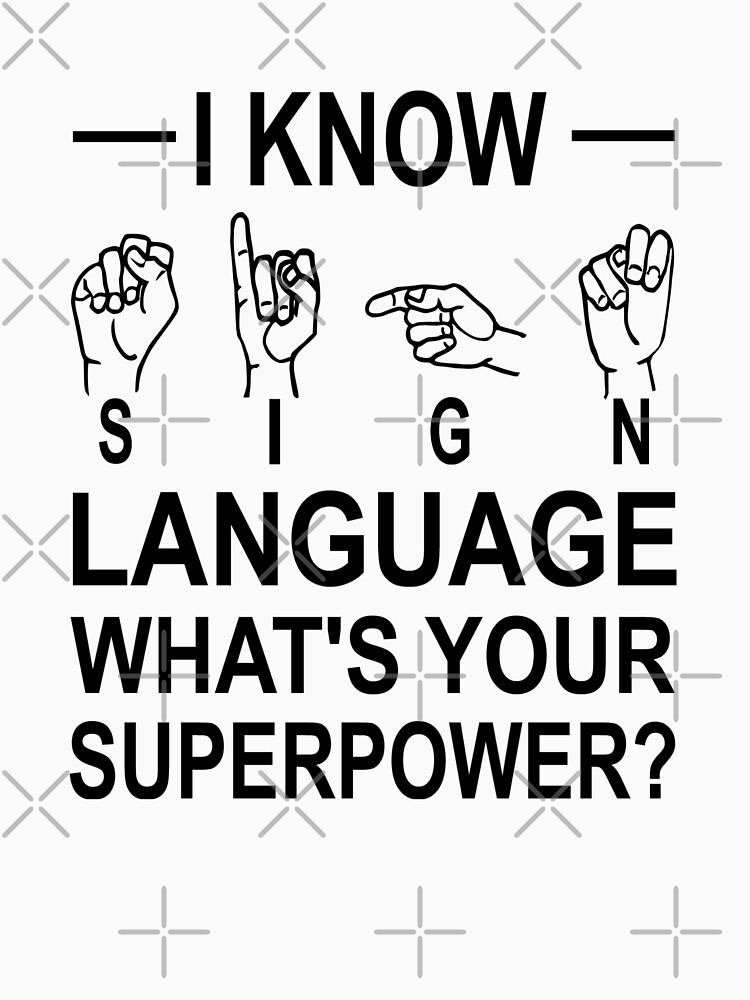 "I Know Sign Language What's Your Superpower?" Tshirt for Sale by