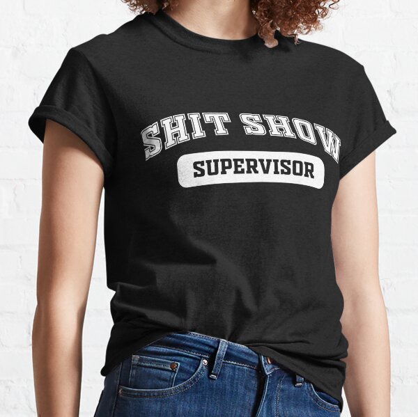 Shit Show Supervisor Classic T-Shirt