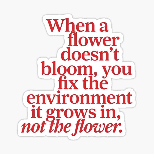 Item preview, When a flower doesn't bloom you fix the environment it grows in not the flower designed and sold by zarinestore.