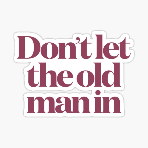 don-t-let-the-old-man-in-v-6-sticker-for-sale-by-x1brett-redbubble