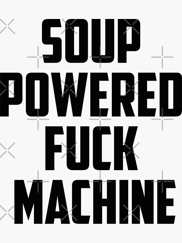 Soup Powered Fuck Machine Sticker For Sale By Smarterart97 Redbubble 0341