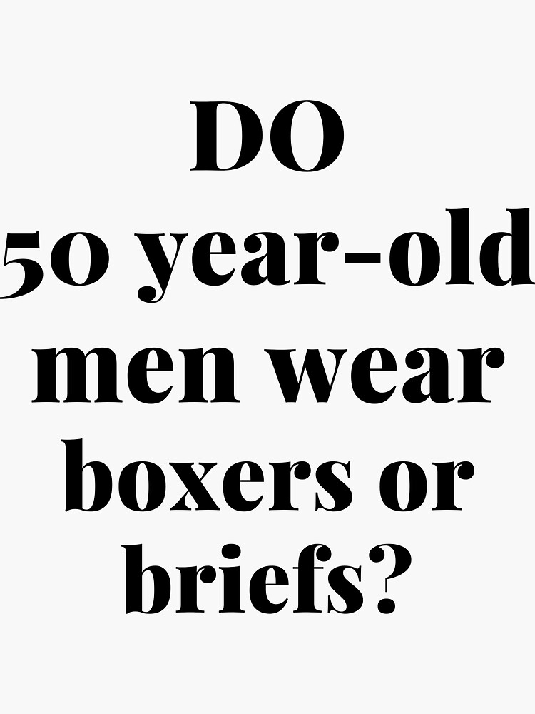 "do 50 yearold men wear boxers or briefs?" Sticker for Sale by