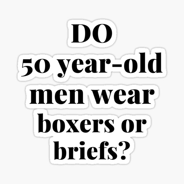 "do 50 yearold men wear boxers or briefs?" Sticker for Sale by