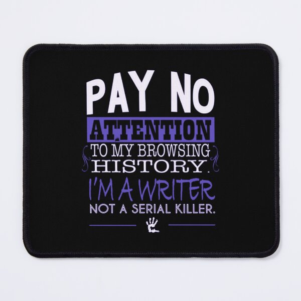 Item preview, Pay no attention to my browsing history.I'm a writer not a serial killer designed and sold by Handrixx.