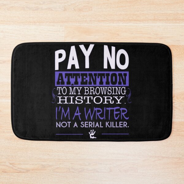Item preview, Pay no attention to my browsing history.I'm a writer not a serial killer designed and sold by Handrixx.