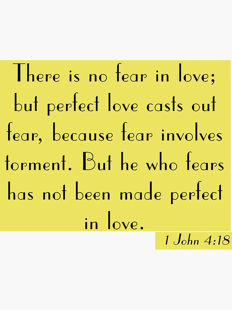 There is no fear in love, but perfect love casts out fear because