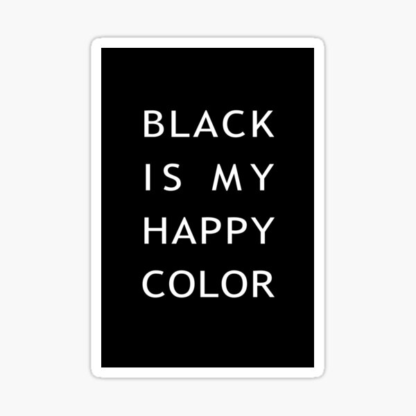 "Black is my happy color art" Sticker by nth4ka Redbubble