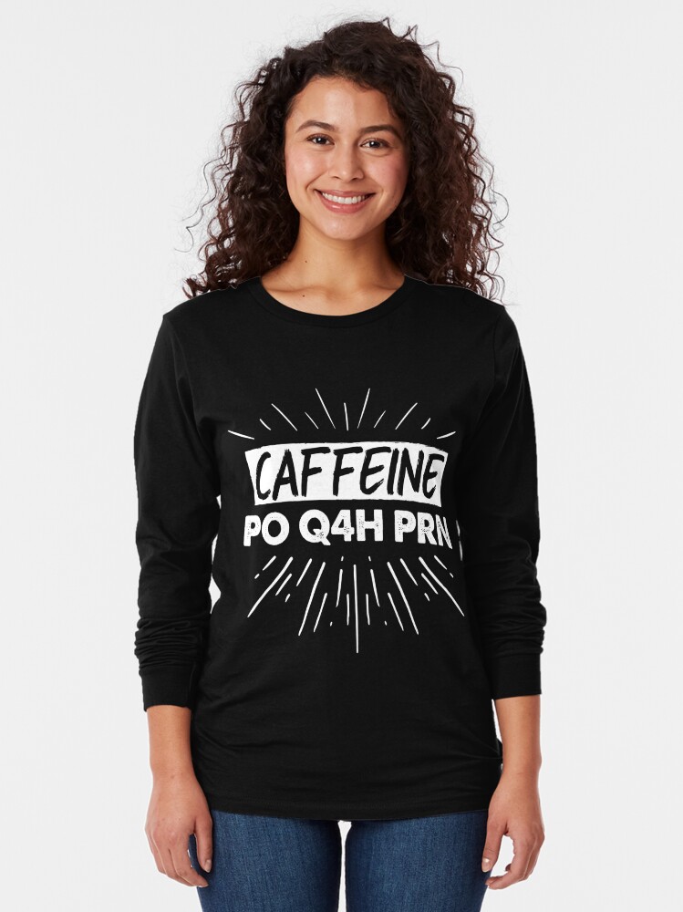 caffeine po q4h prn shirt