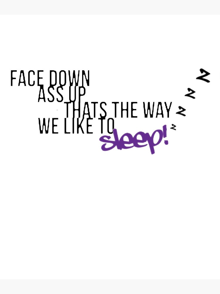 Face Down Ass Up Thats The Way We Like To Sleep Zzz Tshirt Poster For Sale By 4044