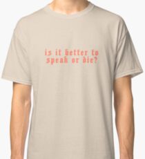 Is it better to speak or die? Classic T-Shirt