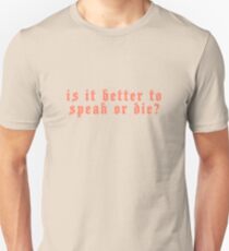 Is it better to speak or die? Unisex T-Shirt