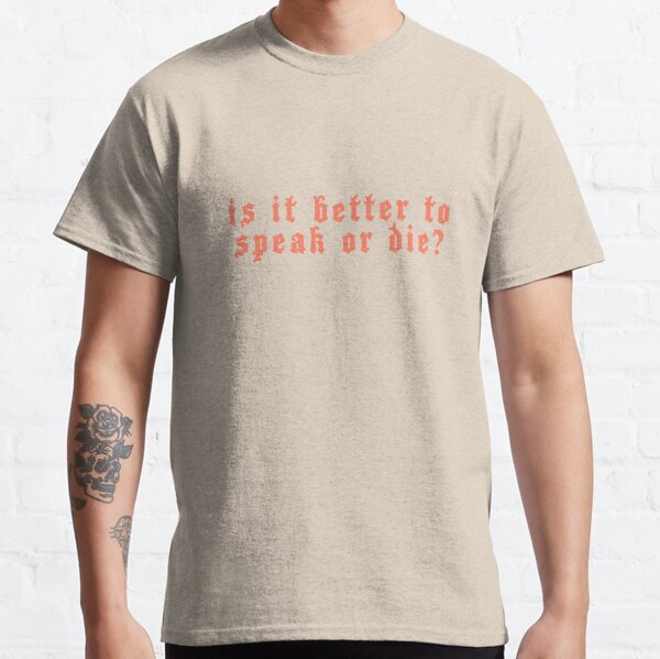 Vaut-il mieux parler ou mourir? T-shirt classique