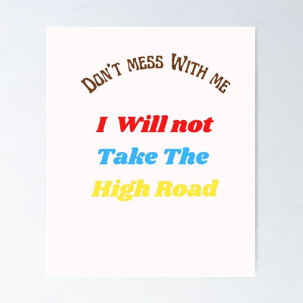 Item preview,  Don't Mess with me, I will not take the high road designed and sold by BladaDesign.