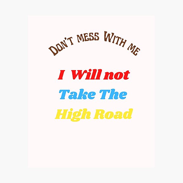 Item preview,  Don't Mess with me, I will not take the high road designed and sold by BladaDesign.