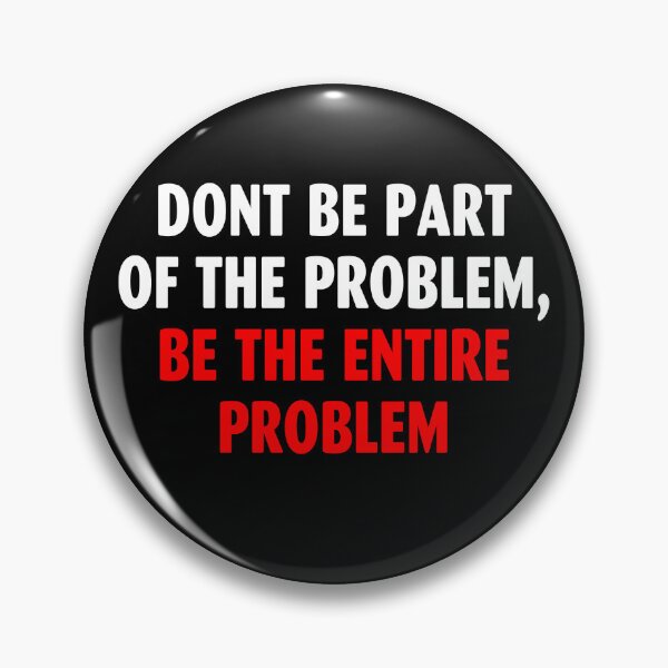 Item preview, DONT BE PART OF THE PROBLEM, BE THE ENTIRE PROBLEM designed and sold by terahsino81.